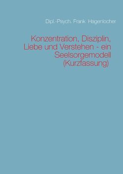 Konzentration, Disziplin, Liebe und Verstehen – ein Seelsorgemodell (Kurzfassung) von Hagenlocher,  Frank