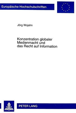 Konzentration globaler Medienmacht und das Recht auf Information von Wojahn,  Jörg Guido