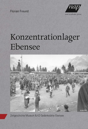 Konzentrationslager Ebensee von Freund,  Florian