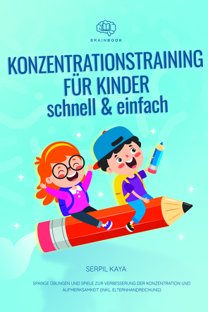 Konzentrationstraining für Kinder – schnell und einfach von Kaya,  Serpil