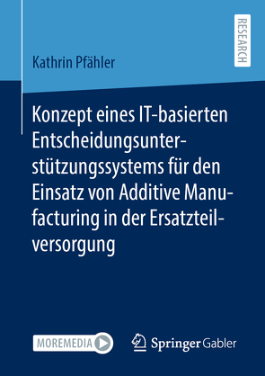 Konzept eines IT-basierten Entscheidungsunterstützungssystems für den Einsatz von Additive Manufacturing in der Ersatzteilversorgung von Pfähler,  Kathrin