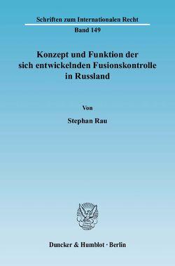 Konzept und Funktion der sich entwickelnden Fusionskontrolle in Russland. von Rau,  Stephan