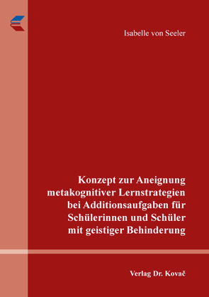 Konzept zur Aneignung metakognitiver Lernstrategien bei Additionsaufgaben für Schülerinnen und Schüler mit geistiger Behinderung von von Seeler,  Isabelle