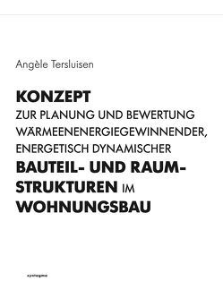 Konzept zur Planung und Bewertung wärmeenergiegewinnender, energetisch dynamischer Bauteil- und Raumstrukturen im Wohnungsbau von Tersluisen,  Angèle