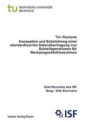 Konzepte und Entwicklung einer standardisierten Datenübertragung von Schleifoperationen für Werkzeugschleifmaschinen von ISF Institut Dortmund,  ISF, Weckerle,  Tim