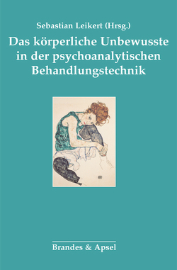 Das körperliche Unbewusste in der psychoanalytischen Behandlung von Dejours,  Christophe, Goetzmann,  Lutz, Kobylinska-Dehe,  Ewa, Leikert,  Sebastian, Lombardi,  Riccardo, Plassmann,  Reinhard, Scharff,  Jörg M, Schultz-Venrath,  Ulrich, Storck,  Timo, Volz-Boers,  Ursula