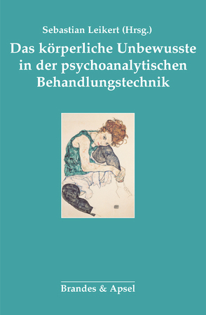 Das körperliche Unbewusste in der psychoanalytischen Behandlung von Dejours,  Christophe, Goetzmann,  Lutz, Kobylinska-Dehe,  Ewa, Leikert,  Sebastian, Lombardi,  Riccardo, Plassmann,  Reinhard, Scharff,  Jörg M, Schultz-Venrath,  Ulrich, Storck,  Timo, Volz-Boers,  Ursula