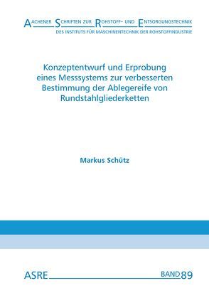 Konzeptentwurf und Erprobung eines Messsystems zur verbesserten Bestimmung der Ablegereife von Rundstahlgliederketten von Nienhaus,  Karl, Schütz,  Markus