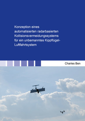 Konzeption eines automatisierten radarbasierten Kollisionsvermeidungssystems für ein unbemanntes Kippflügel-Luftfahrtsystem von Ben,  Charles