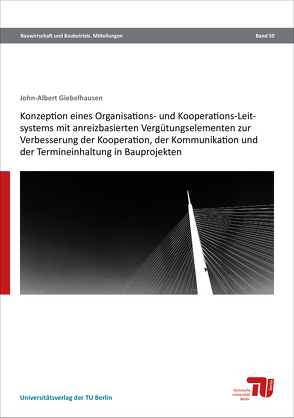 Konzeption eines Organisations- und Kooperations-Leitsystems mit anreizbasierten Vergütungselementen zur Verbesserung der Kooperation, der Kommunikation und der Termineinhaltung in Bauprojekten von Giebelhausen,  John-Albert