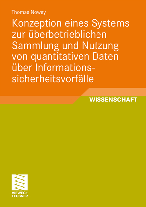 Konzeption eines Systems zur überbetrieblichen Sammlung und Nutzung von quantitativen Daten über Informationssicherheitsvorfälle von Nowey,  Thomas