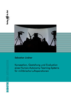 Konzeption, Gestaltung und Evaluation eines Human-Autonomy-Teaming-Systems für militärische Luftoperationen von Lindner,  Sebastian