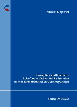 Konzeption multimedialer Lehr-/Lerneinheiten für Realschulen nach mediendidaktischen Gesichtspunkten von Lippstreu,  Michael