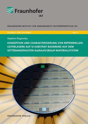 Konzeption und Charakterisierung von Rippenwellenleiterlasern auf Si-Substrat basierend auf dem gitterangepassten Ga(NAsP)/(B)GaP-Materialsystem. von Ambacher,  Oliver, Rogowsky,  Stephan