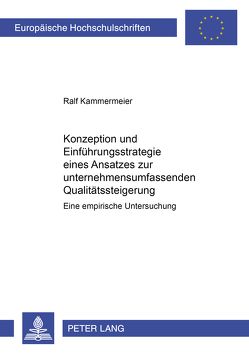 Konzeption und Einführungsstrategie eines Ansatzes zur unternehmensumfassenden Qualitätssteigerung von Kammermeier,  Ralf