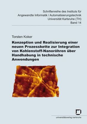 Konzeption und Realisierung einer neuen Prozesskette zur Integration von Kohlenstoff-Nanoröhren über Handhabung in technische Anwendungen von Koker,  Torsten