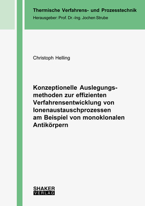 Konzeptionelle Auslegungsmethoden zur effizienten Verfahrensentwicklung von Ionenaustauschprozessen am Beispiel von monoklonalen Antikörpern von Helling,  Christoph