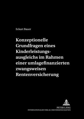 Konzeptionelle Grundfragen eines Kinderleistungsausgleichs im Rahmen einer umlagefinanzierten zwangsweisen Rentenversicherung von Bauer,  Eckart