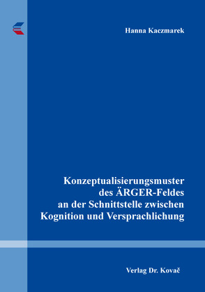 Konzeptualisierungsmuster des ÄRGER-Feldes an der Schnittstelle zwischen Kognition und Versprachlichung von Kaczmarek,  Hanna