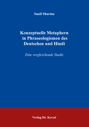 Konzeptuelle Metaphern in Phraseologismen des Deutschen und Hindi von Sharma,  Sunil