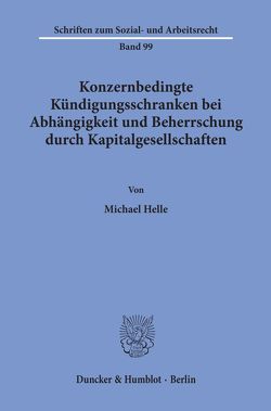 Konzernbedingte Kündigungsschranken bei Abhängigkeit und Beherrschung durch Kapitalgesellschaften. von Helle,  Michael