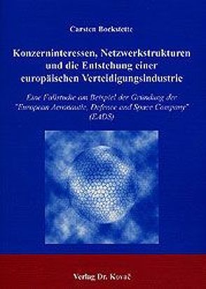 Konzerninteressen, Netzwerkstrukturen und die Entstehung einer europäischen Verteidigungsindustrie von Bockstette,  Carsten