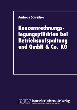 Konzernrechnungslegungspflichten bei Betriebsaufspaltung und GmbH & Co. KG von Schreiber,  Andreas