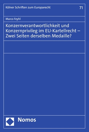 Konzernverantwortlichkeit und Konzernprivileg im EU-Kartellrecht – Zwei Seiten derselben Medaille? von Feyhl,  Marco