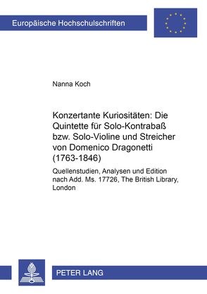 Konzertante Kuriositäten: Die Quintette für Solo-Kontrabaß bzw. Solo-Violine und Streicher von Domenico Dragonetti (1763-1846) von Koch,  Nanna