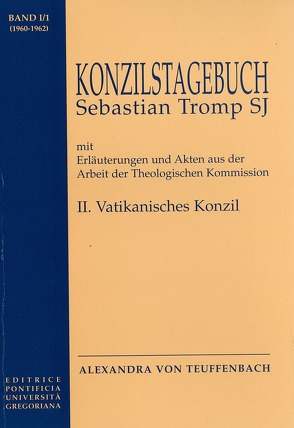 Konzilstagebuch Sebastian Tromp S.J. mit Erläuterungen und Akten aus der Arbeit der Kommission für Glauben und Sitten II. Vatikanisches Konzil von Teuffenbach,  Alexandra von