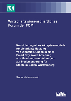 Konzipierung eines Akzeptanzmodells für die private Nutzung von Dienstleistungen in einer Smart City sowie Ableitung von Handlungsempfehlungen zur Implementierung für Städte in Baden-Württemberg von Vodenicarevic,  Samra