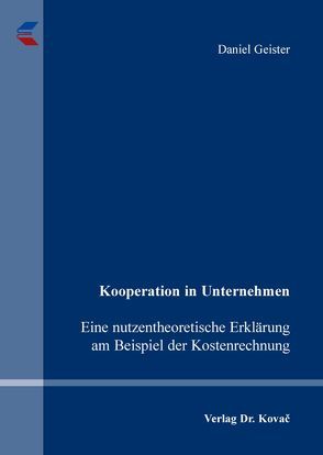 Kooperation in Unternehmen – Eine nutzentheoretische Erklärung am Beispiel der Kostenrechnung von Geister,  Daniel