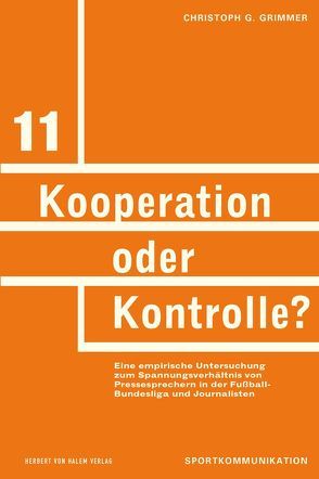 Kooperation oder Kontrolle? Eine empirische Untersuchung zum Spannungsverhältnis von Pressesprechern in der Fußball-Bundesliga und Journalisten von Grimmer,  Christoph G.