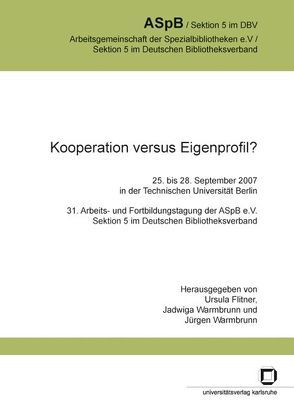 Kooperation versus Eigenprofil? : 25. bis 28. September 2007 in der Technischen Universität Berlin; 31. Arbeits- und Fortbildungstagung der ASpB e.V., Sektion 5 im Deutschen Bibliotheksverband von Arbeitsgemeinschaft der Spezialbibliotheken,  Sektion 5 im Deutschen Bibliotheksverband, Flitner,  Ursula