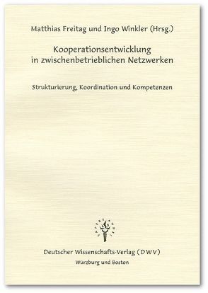 Kooperationsentwicklung in zwischenbetrieblichen Netzwerken von Freitag,  Matthias, Winkler,  Ingo