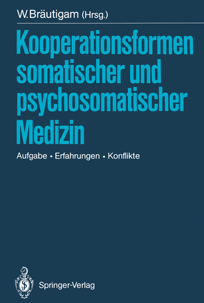 Kooperationsformen somatischer und psychosomatischer Medizin von Becker,  S, Blankenburg,  W., Bräutigam,  W., Bräutigam,  Walter, Friedrich,  H., Koch,  U., Martz,  G, Meerwein,  F., Petzoldt,  D., Pontzen,  W., Theml,  H.