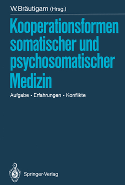 Kooperationsformen somatischer und psychosomatischer Medizin von Becker,  S, Blankenburg,  W., Bräutigam,  W., Bräutigam,  Walter, Friedrich,  H., Koch,  U., Martz,  G, Meerwein,  F., Petzoldt,  D., Pontzen,  W., Theml,  H.