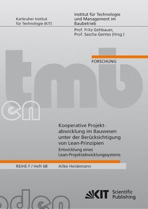 Kooperative Projektabwicklung im Bauwesen unter der Berücksichtigung von Lean-Prinzipien – Entwicklung eines Lean-Kooperative Projektabwicklung im Bauwesen unter der Berücksichtigung von Lean-Prinzipien – Entwicklung eines Lean-Projektabwicklungssystems : internationale Untersuchungen im Hinblick auf die Umsetzung und Anwendbarkeit in Deutschland von Heidemann,  Ailke