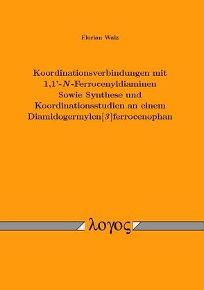 Koordinationsverbindungen mit 1,1′-N-Ferrocenyldiaminen Sowie Synthese und Koordinationsstudien an einem Diamidogermylen[3]ferrocenophan von Walz,  Florian