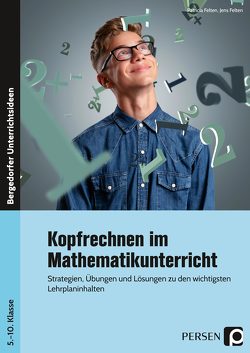 Kopfrechnen im Mathematikunterricht von Felten,  Jens, Felten,  Patricia