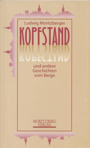 Kopfstand und andere Geschichten vom Berge von Moritzberger,  Ludwig