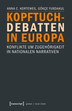 Kopftuchdebatten in Europa von Foroutan,  Naika, Korteweg,  Anna C., Yurdakul,  Gökce