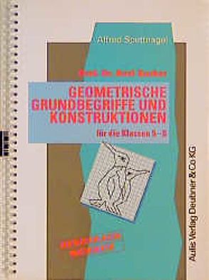 Kopiervorlagen Mathematik / Prof. Dr. Axel Zucker Geometrische Grundbegriffe und Konstruktionen für die Klassen 5 – 8. von Spettnagel,  Alfred