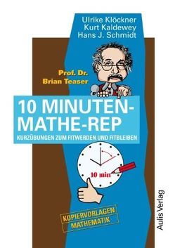 Prof. Dr. Brain Teaser 10 Minuten Mathe-Rep von Kaldewey,  Kurt, Klöckner,  Ulrike, Schmidt,  Hans-J.