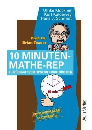 Prof. Dr. Brain Teaser 10 Minuten Mathe-Rep von Kaldewey,  Kurt, Klöckner,  Ulrike, Schmidt,  Hans-J.