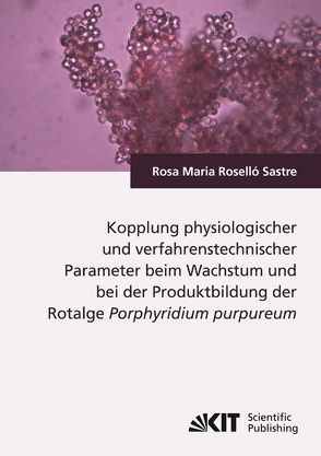 Kopplung physiologischer und verfahrenstechnischer Parameter beim Wachstum und bei der Produktbildung der Rotalge Porphyridium purpureum von Roselló Sastre,  Rosa M