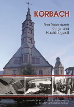 Korbach – Eine Reise durch Kriegs- und Nachkriegszeit von Grötecke,  Johannes