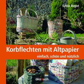 Korbflechten mit Altpapier von Bégot,  Sylvie