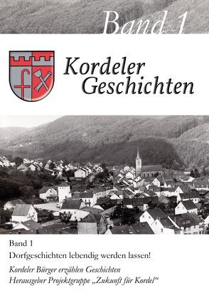 Kordeler Geschichten, Band 1 – Dorfgeschichten lebendig werden lassen! von „Zukunft für Kordel“,  Projektgruppe