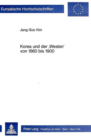 Korea und der «Westen» von 1860-1900 von Kim,  Jang-Soo